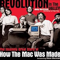 Revolution in The Valley: The Insanely Great Story of How the Mac Was Made Revolution in The Valley: The Insanely Great Story of How the Mac Was Made Kindle Hardcover Paperback