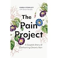 The Pain Project: A Couple's Story of Confronting Chronic Pain The Pain Project: A Couple's Story of Confronting Chronic Pain Paperback Kindle