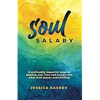 Soul Salary: 4 profoundly impactful steps to aligning your time and energy with what feels joyous and fulfilling Soul Salary: 4 profoundly impactful steps to aligning your time and energy with what feels joyous and fulfilling Paperback Kindle
