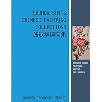 Shuhua Shi's Chinese Painting Collections 施淑华国画集: THE CHINESE BRUSH PAINTING ARTIST MS. SHUHUA SHI (1) (Chinese Edition)