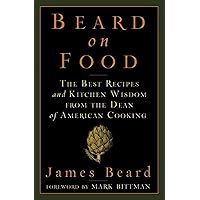 Beard on Food: The Best Recipes and Kitchen Wisdom from the Dean of American Cooking Beard on Food: The Best Recipes and Kitchen Wisdom from the Dean of American Cooking Hardcover Kindle Paperback