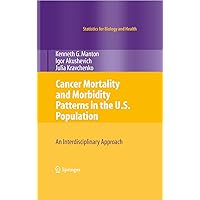 Cancer Mortality and Morbidity Patterns in the U.S. Population: An Interdisciplinary Approach (Statistics for Biology and Health) Cancer Mortality and Morbidity Patterns in the U.S. Population: An Interdisciplinary Approach (Statistics for Biology and Health) Kindle Hardcover Paperback