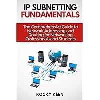 IP Subnetting Fundamentals: The Comprehensive Guide to Network Addressing and Routing for Networking Professionals and Students IP Subnetting Fundamentals: The Comprehensive Guide to Network Addressing and Routing for Networking Professionals and Students Paperback Kindle
