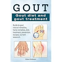 Gout. Gout diet and gout treatment. Guide to gout natural remedies, home remedies, diet, treatment, prevention, recipes, current research. Gout. Gout diet and gout treatment. Guide to gout natural remedies, home remedies, diet, treatment, prevention, recipes, current research. Paperback Kindle Hardcover