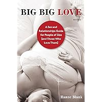Big Big Love, Revised: A Sex and Relationships Guide for People of Size (and Those Who Love Them) Big Big Love, Revised: A Sex and Relationships Guide for People of Size (and Those Who Love Them) Paperback Kindle