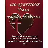 120 questions pour couple chrétiens- pour se connecter et grandir ensemble: Préparation au mariage - journal prémarital - quizz pour amoureux- livre prière de couple (French Edition)