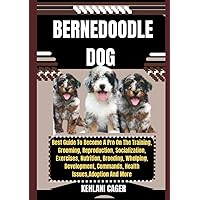 BERNEDOODLE DOG: Best Guide To Become A Pro On The Training, Grooming, Reproduction, Socialization, Exercises, Nutrition, Breeding, Whelping, ... Secrets to Successful Dog Training and Care) BERNEDOODLE DOG: Best Guide To Become A Pro On The Training, Grooming, Reproduction, Socialization, Exercises, Nutrition, Breeding, Whelping, ... Secrets to Successful Dog Training and Care) Paperback Kindle