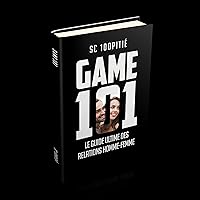 GAME 101 - LE GUIDE ULTIME DES RELATIONS HOMME FEMME (French Edition) GAME 101 - LE GUIDE ULTIME DES RELATIONS HOMME FEMME (French Edition) Kindle Paperback