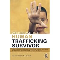 Working with the Human Trafficking Survivor: What Counselors, Psychologists, Social Workers and Medical Professionals Need to Know Working with the Human Trafficking Survivor: What Counselors, Psychologists, Social Workers and Medical Professionals Need to Know Paperback Kindle Hardcover
