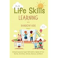 Life Skills Learning with Rainbow Kids: Unleash Awesome Super Skills with a Splash of Fun: Stories, Activities, Articles, Quizzes, and More!