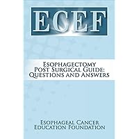 Esophagectomy Post Surgical Guide: Questions and Answers Esophagectomy Post Surgical Guide: Questions and Answers Kindle Paperback