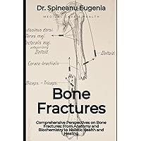Comprehensive Perspectives on Bone Fractures: From Anatomy and Biochemistry to Holistic Health and Healing (Medical care and health)