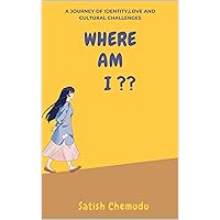 WHERE AM I ??: A JOURNEY OF IDENTITY,LOVE AND CULTURAL CHALLENGES WHERE AM I ??: A JOURNEY OF IDENTITY,LOVE AND CULTURAL CHALLENGES Kindle Paperback