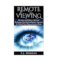 Remote Viewing: Develop and Utilize a Spiritual Technique Used By Intelligence Agencies & Unlock Your Hyperconscious State (Remote Viewing, Astral Projection, ESP, Dreams) Remote Viewing: Develop and Utilize a Spiritual Technique Used By Intelligence Agencies & Unlock Your Hyperconscious State (Remote Viewing, Astral Projection, ESP, Dreams) Paperback Kindle