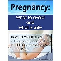 Pregnancy: What to avoid and what is safe Pregnancy: What to avoid and what is safe Kindle