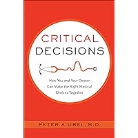 Critical Decisions: How You and Your Doctor Can Make the Right Medical Choices Together Critical Decisions: How You and Your Doctor Can Make the Right Medical Choices Together Kindle Audible Audiobook Hardcover