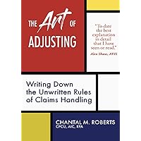 The Art of Adjusting: Writing Down the Unwritten Rules of Claims Handling The Art of Adjusting: Writing Down the Unwritten Rules of Claims Handling Paperback Kindle
