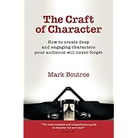 The Craft of Character: How to create deep and engaging characters your audience will never forget