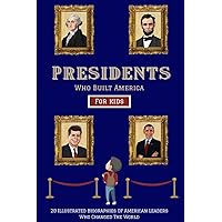 Presidents Who Built America: 20 Biographies Of American Leaders Who Changed The World - For Kids