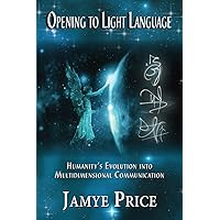 Opening to Light Language: Humanity's Evolution into Multidimensional Communication Opening to Light Language: Humanity's Evolution into Multidimensional Communication Paperback Kindle