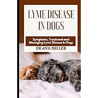 Lyme Disease in Dogs: Symptoms, Treatment and Managing Lyme Disease in Dogs Lyme Disease in Dogs: Symptoms, Treatment and Managing Lyme Disease in Dogs Hardcover Paperback