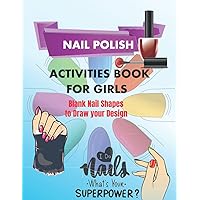 Nail Polish Activity book for girls: Blank Nail Shapes to Draw and color in, this book is for girls who love manicures. Make it with creativity