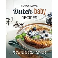 Flavorsome Dutch Baby Recipes: Tasty Dutch Baby Pancakes for Several Daily Servings Flavorsome Dutch Baby Recipes: Tasty Dutch Baby Pancakes for Several Daily Servings Paperback Kindle Hardcover