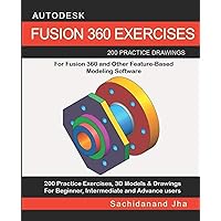 AUTODESK FUSION 360 EXERCISES: 200 Practice Drawings For FUSION 360 and Other Feature-Based Modeling Software AUTODESK FUSION 360 EXERCISES: 200 Practice Drawings For FUSION 360 and Other Feature-Based Modeling Software Paperback Kindle