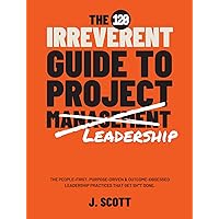 The Irreverent Guide to Project Management: An Agile Approach to Enterprise Project Management, Version 5.0
