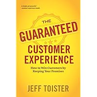The Guaranteed Customer Experience: How to Win Customers by Keeping Your Promises The Guaranteed Customer Experience: How to Win Customers by Keeping Your Promises Paperback Kindle