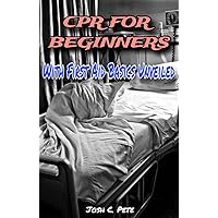 CPR For Beginners: With First Aid Basics Unveiled CPR For Beginners: With First Aid Basics Unveiled Kindle Paperback