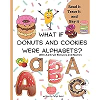 What If Donuts and Cookies were Alphabets with A-Z Fruit Pictures and Names for Kids: Alphabets with A-Z Fruit Pictures and Names for Kids (What if Alphabets Series)