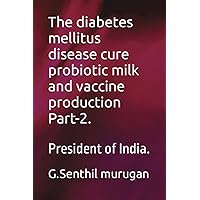 The diabetes mellitus disease cure probiotic milk and vaccine production Part-2.: President of India.