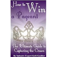 How to Win a Pageant: The Ultimate Guide to Capturing the Crown