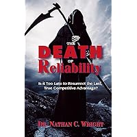 The Death of Reliability: Is it Too Late to Resurrect the Last, True Competitive Advantage? The Death of Reliability: Is it Too Late to Resurrect the Last, True Competitive Advantage? Hardcover Kindle