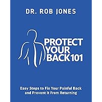 Protect Your Back 101: Easy Steps to Fix Your Painful Back and Prevent It From Returning Protect Your Back 101: Easy Steps to Fix Your Painful Back and Prevent It From Returning Paperback