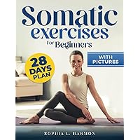 Somatic Exercises for Beginners: From Trauma to Triumph: Overcoming Insomnia, Anxiety, and PTSD with Self-Help Techniques for Emotional Well-being, Physical Relief, and Sustained Life Balance.