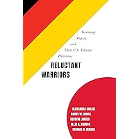Reluctant Warriors: Germany, Japan, and Their U.S. Alliance Dilemma Reluctant Warriors: Germany, Japan, and Their U.S. Alliance Dilemma Kindle Paperback