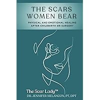 The Scars Women Bear: Physical and Emotional Healing After Childbirth or Surgery The Scars Women Bear: Physical and Emotional Healing After Childbirth or Surgery Paperback Kindle Hardcover