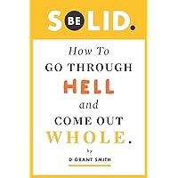 Be Solid: How To Go Through Hell & Come Out Whole (Be Love Through Growth Farming) Be Solid: How To Go Through Hell & Come Out Whole (Be Love Through Growth Farming) Paperback Kindle Audible Audiobook
