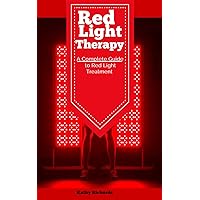 Red Light Therapy: A Complete Guide to Red Light Treatment Red Light Therapy: A Complete Guide to Red Light Treatment Kindle Paperback
