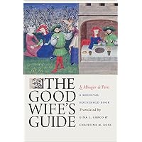 The Good Wife's Guide (Le Ménagier de Paris): A Medieval Household Book The Good Wife's Guide (Le Ménagier de Paris): A Medieval Household Book Paperback Kindle Hardcover