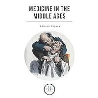 MEDICINE IN THE MIDDLE AGES: Extracts From “Le Moyen Âge Médical”