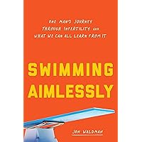 Swimming Aimlessly: One Man's Journey through Infertility and What We Can All Learn from It Swimming Aimlessly: One Man's Journey through Infertility and What We Can All Learn from It Kindle Audible Audiobook Hardcover Audio CD