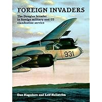 Foreign Invaders: The Douglas Invader in Foreign Military and U S Clandestine Service Foreign Invaders: The Douglas Invader in Foreign Military and U S Clandestine Service Hardcover