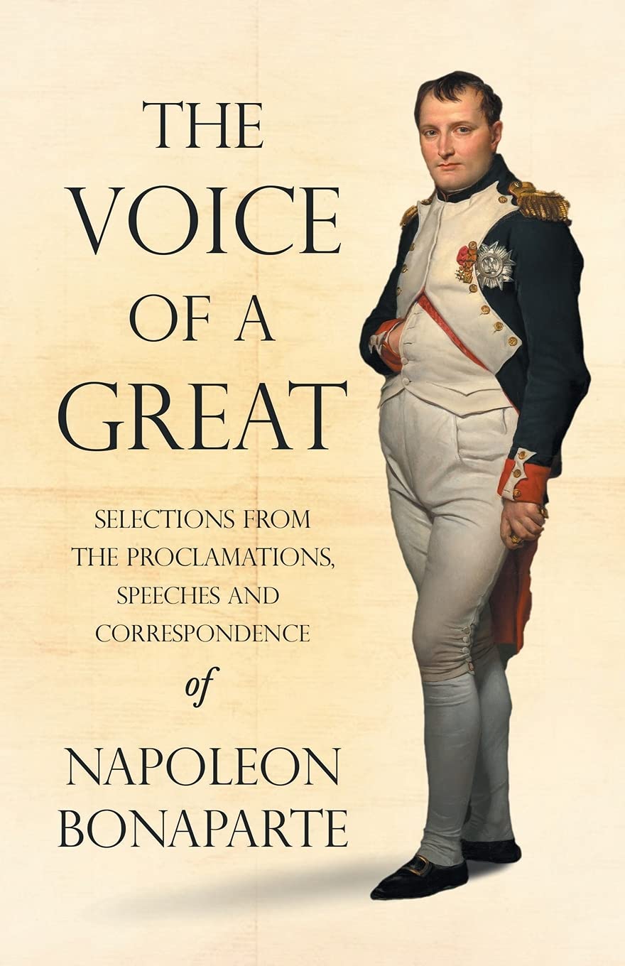 The Voice of a Great - Selections from the Proclamations, Speeches and Correspondence of Napoleon Bonaparte: With an Introductory Chapter by Ralph Waldo Emerson