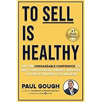 To Sell Is Healthy: Get The Unshakeable Confidence To Sell Your Physical Therapy Services - At Twice The Price You're Charging Now To Sell Is Healthy: Get The Unshakeable Confidence To Sell Your Physical Therapy Services - At Twice The Price You're Charging Now Paperback