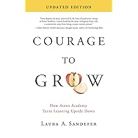Courage to Grow: How Acton Academy Turns Learning Upside Down Courage to Grow: How Acton Academy Turns Learning Upside Down Paperback Kindle