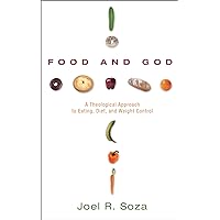 Food and God: A Theological Approach to Eating, Diet, and Weight Control Food and God: A Theological Approach to Eating, Diet, and Weight Control Paperback Kindle Hardcover