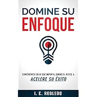 Domine su Enfoque: Concéntrese en lo que Importa, Ignore el Resto, & Acelere su Éxito (Domine Su Mente, Transforme Su Vida) (Spanish Edition)